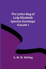 The Letter-Bag of Lady Elizabeth Spencer-Stanhope - Volume I