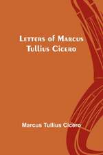 Letters of Marcus Tullius Cicero