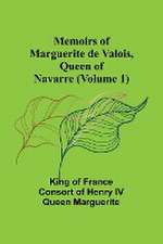 Memoirs of Marguerite de Valois, Queen of Navarre (Volume 1)