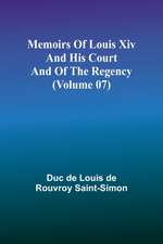 Memoirs of Louis XIV and His Court and of the Regency (Volume 07)