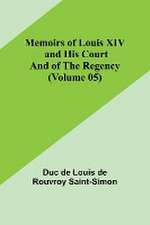 Memoirs of Louis XIV and His Court and of the Regency (Volume 05)