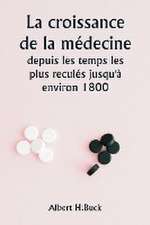 La croissance de la médecine depuis les temps les plus reculés jusqu'à environ 1800