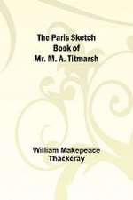 The Paris Sketch Book of Mr. M. A. Titmarsh;