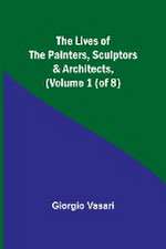 The Lives of the Painters, Sculptors & Architects, (Volume 1 (of 8))