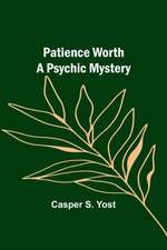 Patience Worth A Psychic Mystery