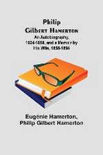 Philip Gilbert Hamerton;An Autobiography, 1834-1858, and a Memoir by His Wife, 1858-1894