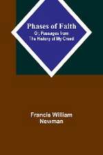 Phases of Faith; Or, Passages from the History of My Creed