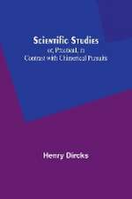 Scientific Studies; or, Practical, in Contrast with Chimerical Pursuits