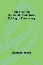 The Siberian Overland Route from Peking to Petersburg,