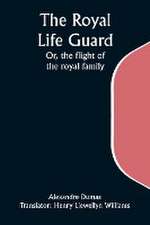 The Royal Life Guard; Or, the flight of the royal family; A historical romance of the suppression of the French monarchy