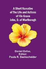 A Short Narrative of the Life and Actions of His Grace John, D. of Marlborogh