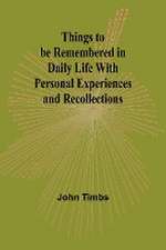 Things to be Remembered in Daily Life With Personal Experiences and Recollections