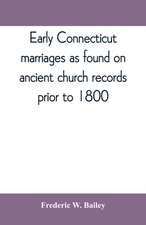 Early Connecticut marriages as found on ancient church records prior to 1800