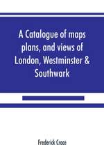 A catalogue of maps, plans, and views of London, Westminster & Southwark