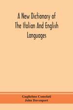 A new dictionary of the Italian and English languages, based upon that of Baretti, and containing, among other additions and improvements, numerous neologisms relating to the arts and Sciences; A Variety of the most approved Idiomatic and Popular Phrases;