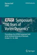 IUTAM Symposium on 150 Years of Vortex Dynamics: Proceedings of the IUTAM Symposium “150 Years of Vortex Dynamics” held at the Technical University of Denmark, October 12-16, 2008