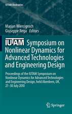 IUTAM Symposium on Nonlinear Dynamics for Advanced Technologies and Engineering Design: Proceedings of the IUTAM Symposium on Nonlinear Dynamics for Advanced Technologies and Engineering Design, held Aberdeen, UK, 27-30 July 2010