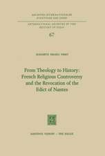 From Theology to History: French Religious Controversy and the Revocation of the Edict of Nantes: French Religious Controversy and the Revocation of the Edict of Nantes