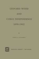 Leonard Wood and Cuban Independence 1898–1902