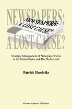 Newspapers: A Lost Cause?: Strategic Management of Newspaper Firms in the United States and The Netherlands