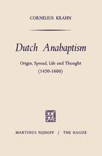 Dutch Anabaptism: Origin, Spread, Life and Thought (1450–1600)