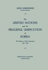 The United Nations and the Peaceful Unification of Korea: The Politics of Field Operations, 1947–1950