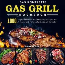 Das komplette Gas Grill Kochbuch