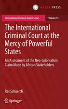 The International Criminal Court at the Mercy of Powerful States: An Assessment of the Neo-Colonialism Claim Made by African Stakeholders