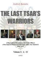 Last Tsar's Warriors - Volume I: A-O: A Biographical Dictionary of the Senior Officers of the Imperial Russian Armed Forces Under Tsar Nikolai II 1894-1917