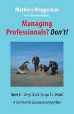 Managing Professionals? Don't!: How to step back to go forward