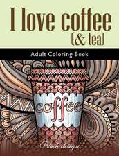 I Love Coffee and Tea: Adult Coloring Book