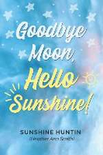 Goodbye Moon, Hello Sunshine!, A collection of poetry by Sunshine Huntin