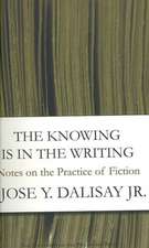 The Knowing Is The Writing: Notes On The Practice Of Fiction: 