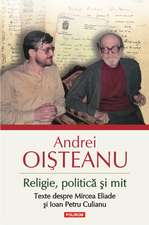 Religie, politica si mit. Texte despre Mircea Eliade si Ioan Petru Culianu (Editia 2014)