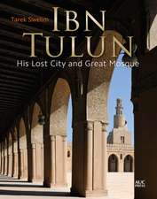 Ibn Tulun: His Lost City and Great Mosque