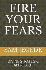 Fire Your Fears: Divine Strategic Approach