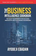 The Business Intelligence Cookbook: The Right Ingredients for Building Innovative and Sustainable Businesses