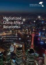 Mediatized China-Africa Relations: How Media Discourses Negotiate the Shifting of Global Order