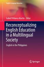 Reconceptualizing English Education in a Multilingual Society: English in the Philippines