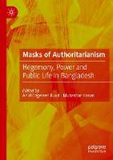 Masks of Authoritarianism: Hegemony, Power and Public Life in Bangladesh