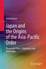 Japan and the Origins of the Asia-Pacific Order: Masayoshi Ohira's Diplomacy and Philosophy