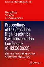 Proceedings of the 8th China High Resolution Earth Observation Conference (CHREOC 2022): High Resolution Earth Observation: Wide Horizon, High Accuracy