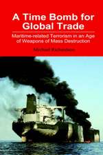 A Time Bomb for Global Trade: Maritime-Related Terrorism in an Age of Weapons of Mass Destruction