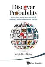 Discover Probability: How to Use It, How to Avoid Misusing It, and How It Affects Every Aspect of Your Life