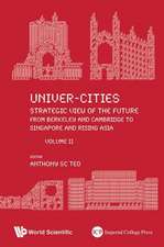 Univer-Cities: Strategic View of the Future - From Berkeley and Cambridge to Singapore and Rising Asia - Volume II