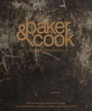 Baker & Cook: The Story and Recipes Behind the Successful Artisan Bakery and Food Store