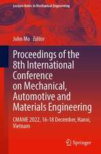 Proceedings of the 8th International Conference on Mechanical, Automotive and Materials Engineering: CMAME 2022, 16–18 December, Hanoi, Vietnam