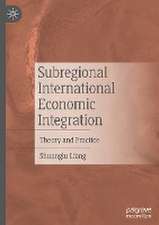 Subregional International Economic Integration: Theory and Practice