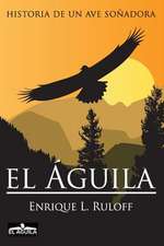 El Aguila: Historia de Un Ave Sonadora