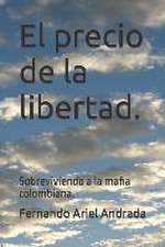 El precio de la libertad.: Sobreviviendo a la mafia colombiana.